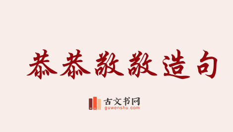 用恭恭敬敬造句「恭恭敬敬」相关的例句（共103条）