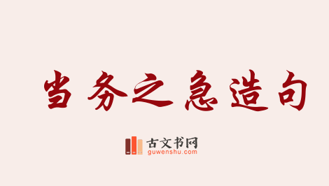 用当务之急造句「当务之急」相关的例句（共176条）